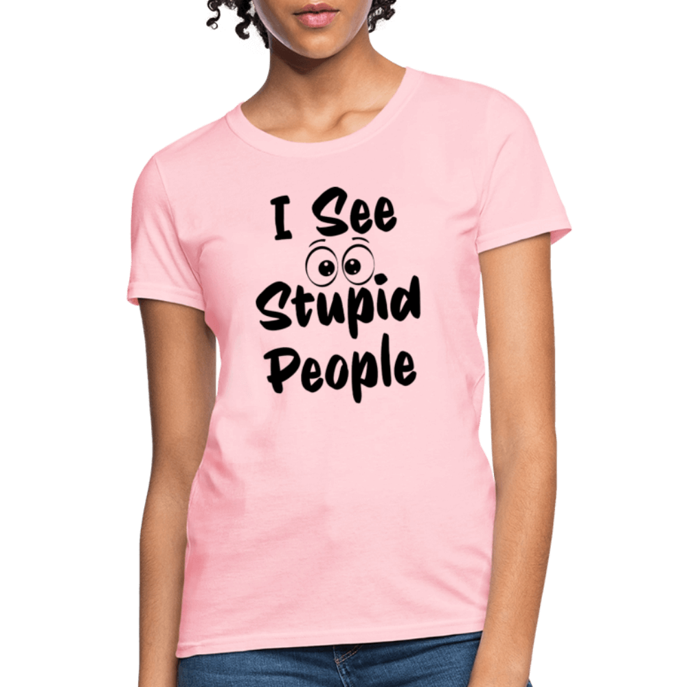I See Stupid People Women's T-Shirt Color: pink