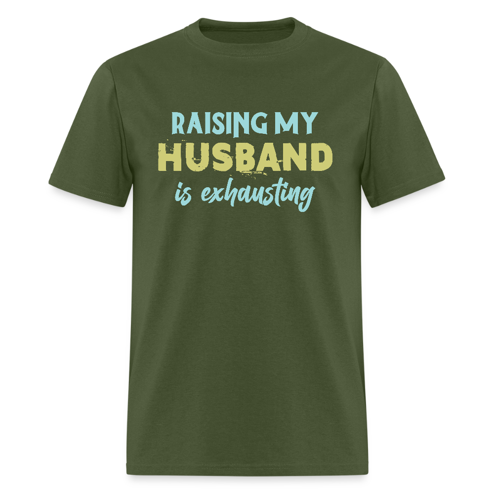 Raising My Husband is Exhausting T-Shirt - military green
