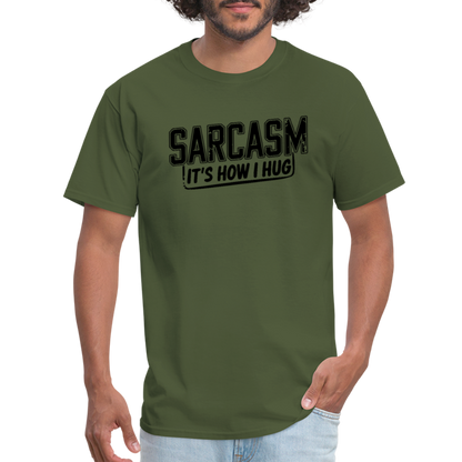 Sarcasm It's How I Hug T-Shirt - military green