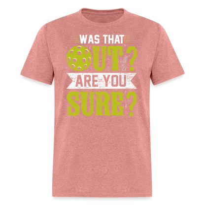 Was That Out? Are You Sure? (Pickleball Humor) T-Shirt - heather mauve