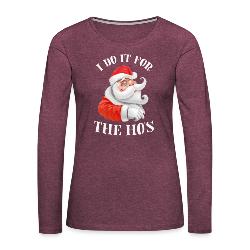 Christmas Santa - I Do It For The Ho's Women's Premium Long Sleeve T-Shirt - heather burgundy