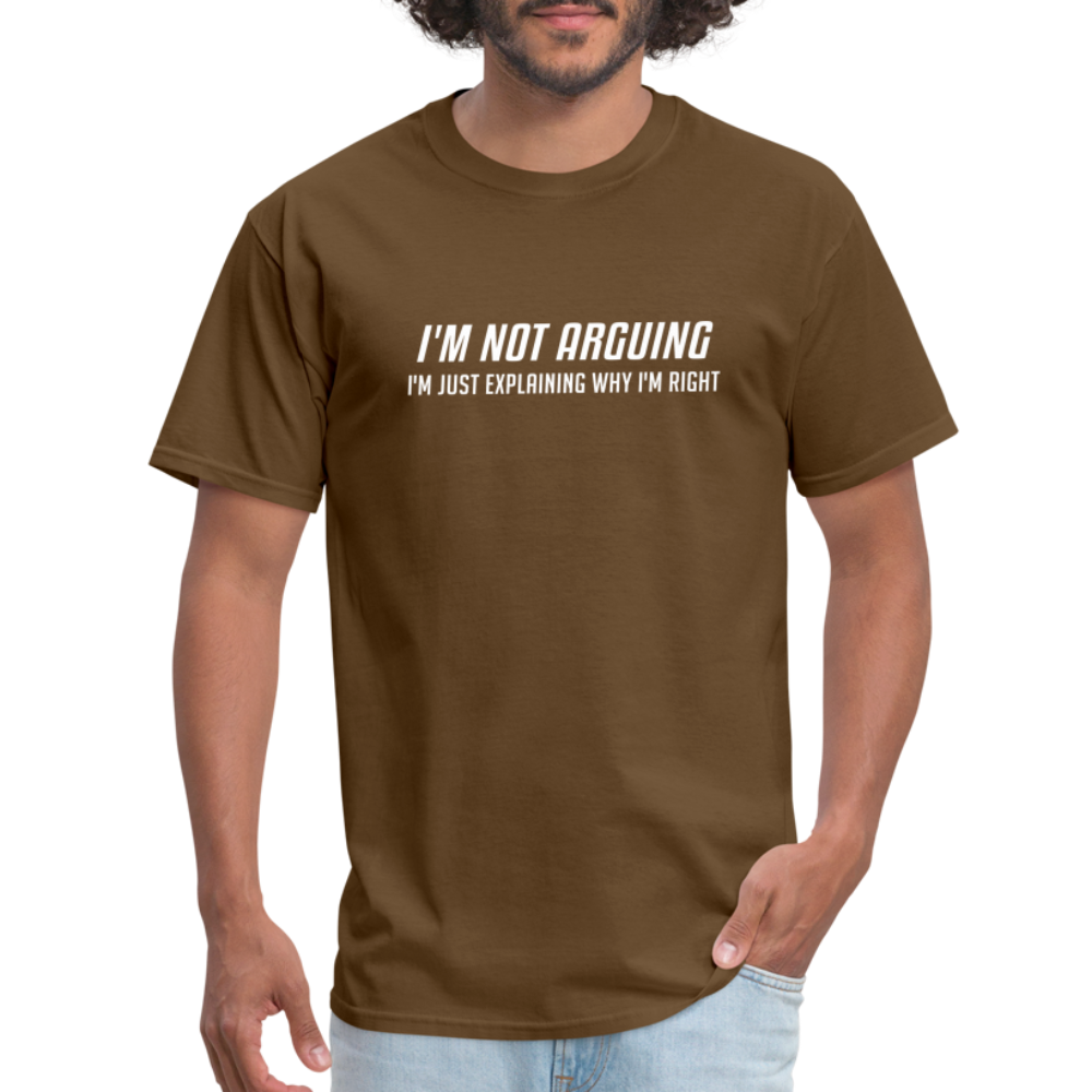 I'm Not Arguing I'm Just Explaining Why I'm Right T-Shirt - brown