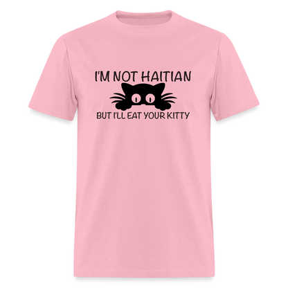 I'm Not Haitian But I'll Eat Your Kitty T-Shirt - pink