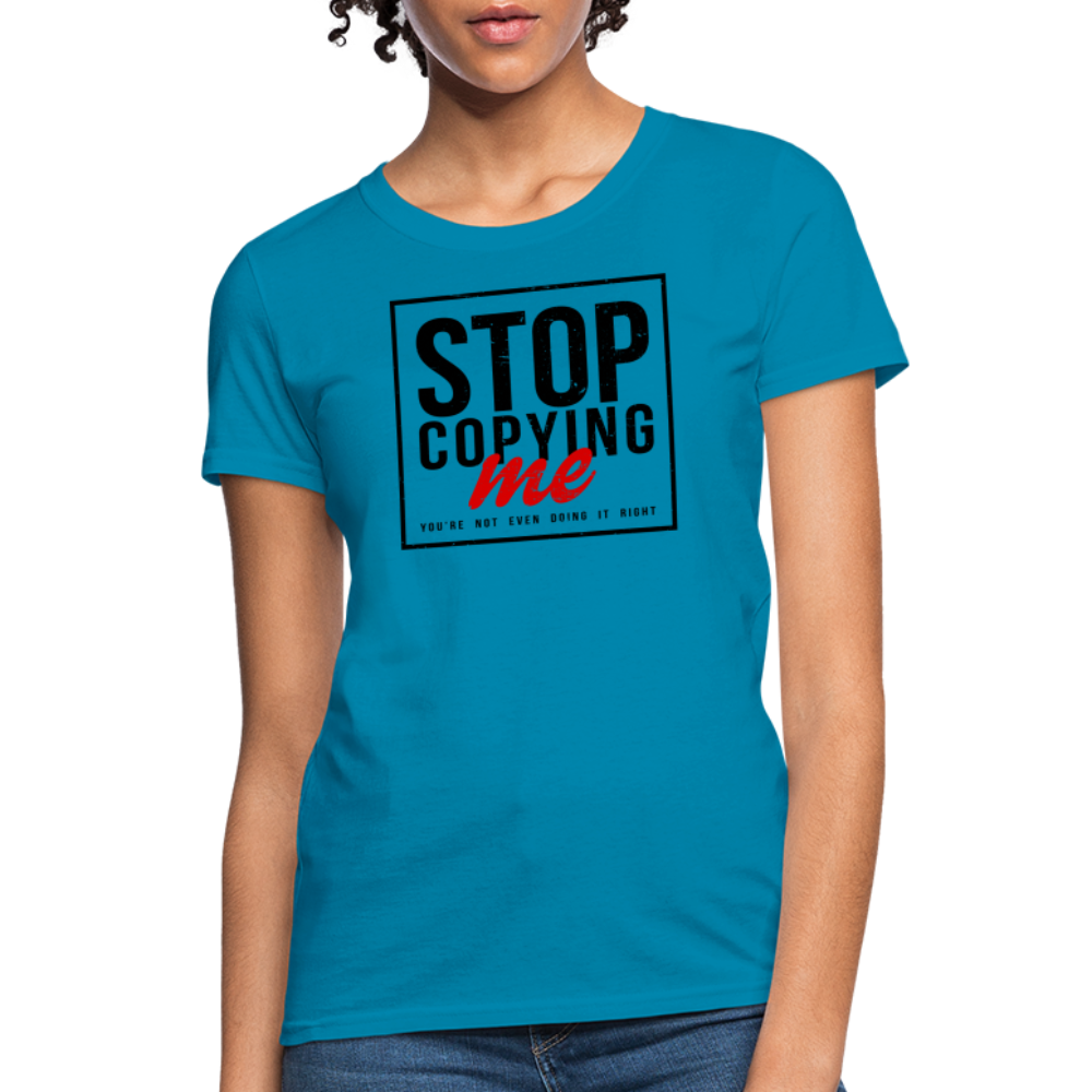 Stop Copying Me You're Not Even Doing It Right Women's T-Shirt - turquoise