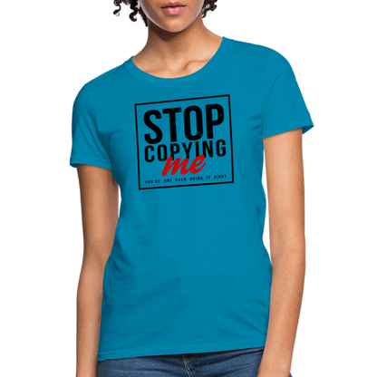 Stop Copying Me You're Not Even Doing It Right Women's T-Shirt - turquoise