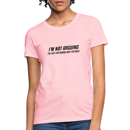 I'm Not Arguing I'm Just Explaining Why I'm Right Women's Contoured T-Shirt - pink