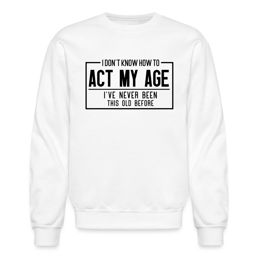 I Don't Know How To Act My Age Sweatshirt - white