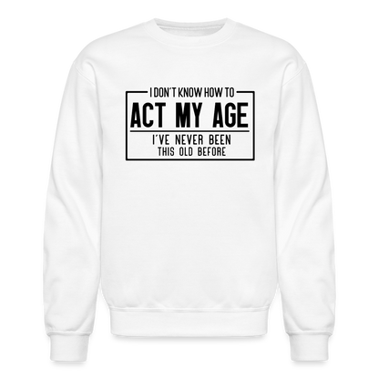 I Don't Know How To Act My Age Sweatshirt - white