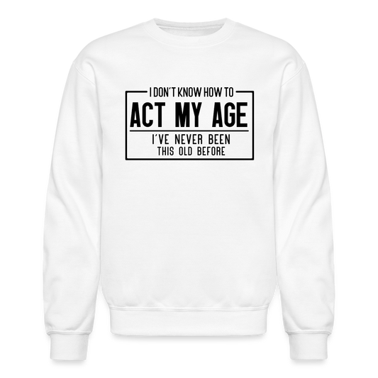 I Don't Know How To Act My Age Sweatshirt - white