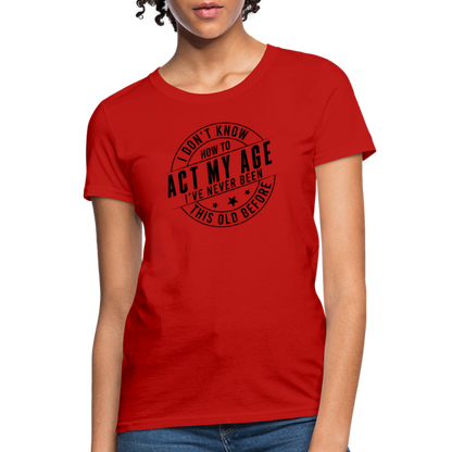 Act My Age, I've Never This Old Before Women's T-Shirt - red