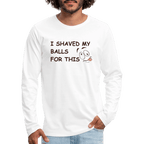 I Shaved My Balls For This (Funny Adult Humor) Men's Premium Long Sleeve T-Shirt