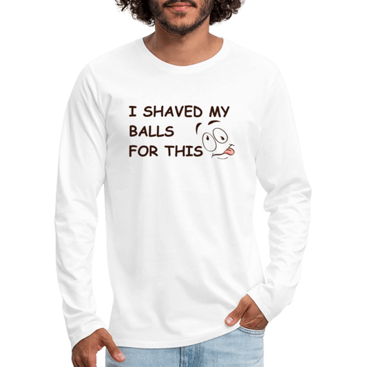 I Shaved My Balls For This (Funny Adult Humor) Men's Premium Long Sleeve T-Shirt - white