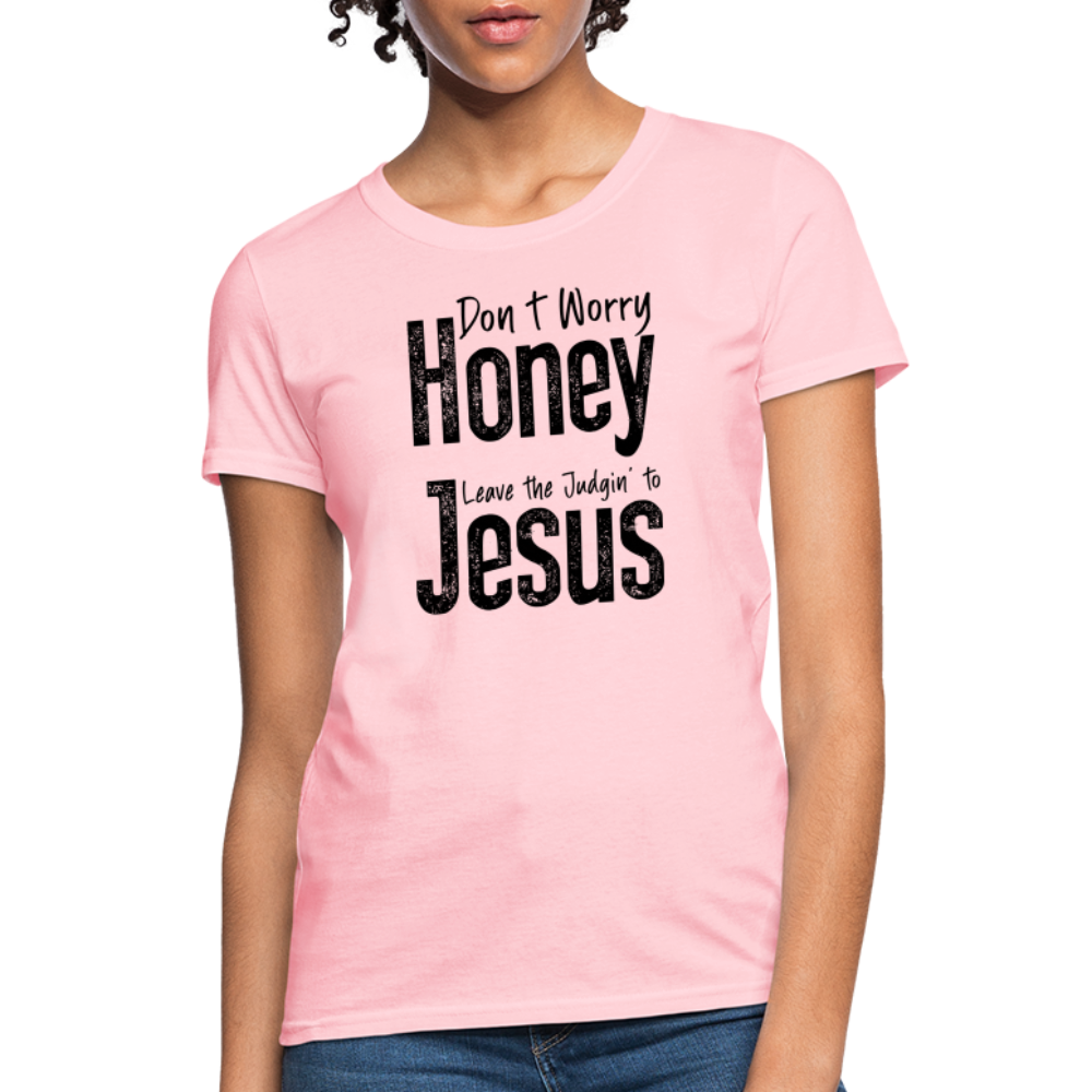 Don't Worry Honey Leave the Judgin' to Jesus Women's T-Shirt - pink