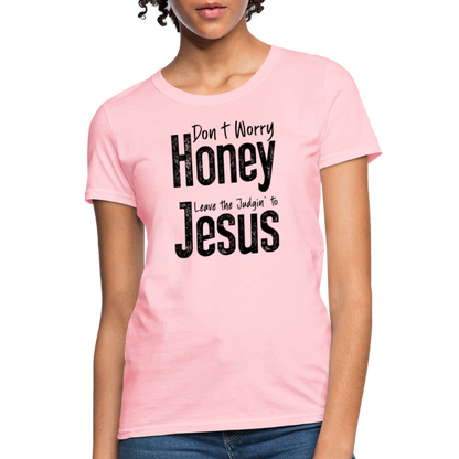 Don't Worry Honey Leave the Judgin' to Jesus Women's T-Shirt - pink