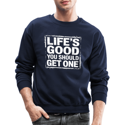 Life's Good You Should Get One Sweatshirt - navy