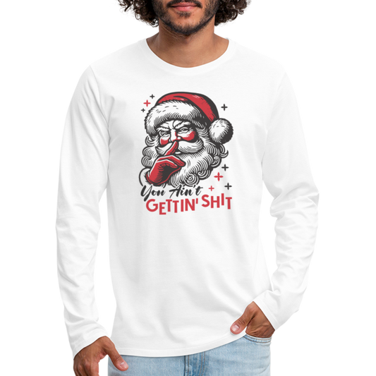 Santa Says You Ain't Gettin' Shit (Naughty Christmas) Men's Premium Long Sleeve T-Shirt - white