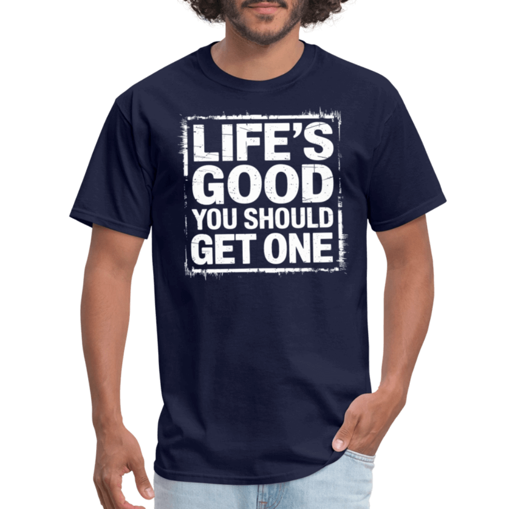 Life's Good You Should Get One T-Shirt - navy