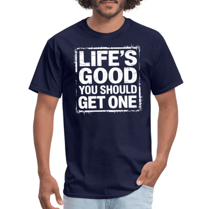 Life's Good You Should Get One T-Shirt - navy