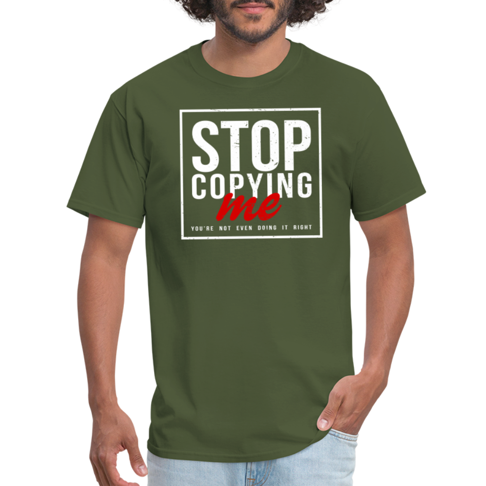 Stop Copying Me You're Not Even Doing It Right T-Shirt - military green