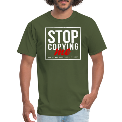 Stop Copying Me You're Not Even Doing It Right T-Shirt - military green