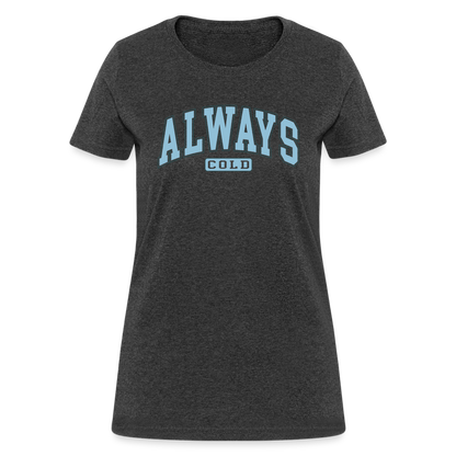 Always Cold Women's Contoured T-Shirt - heather black