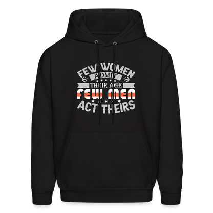 Few Women Admit Their Age, Few Men Act Theirs Hoodie - black