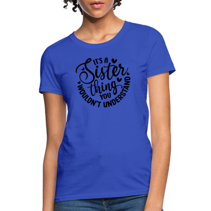 It's A Sister Thing You Wouldn't Understand Women's Contoured T-Shirt - royal blue