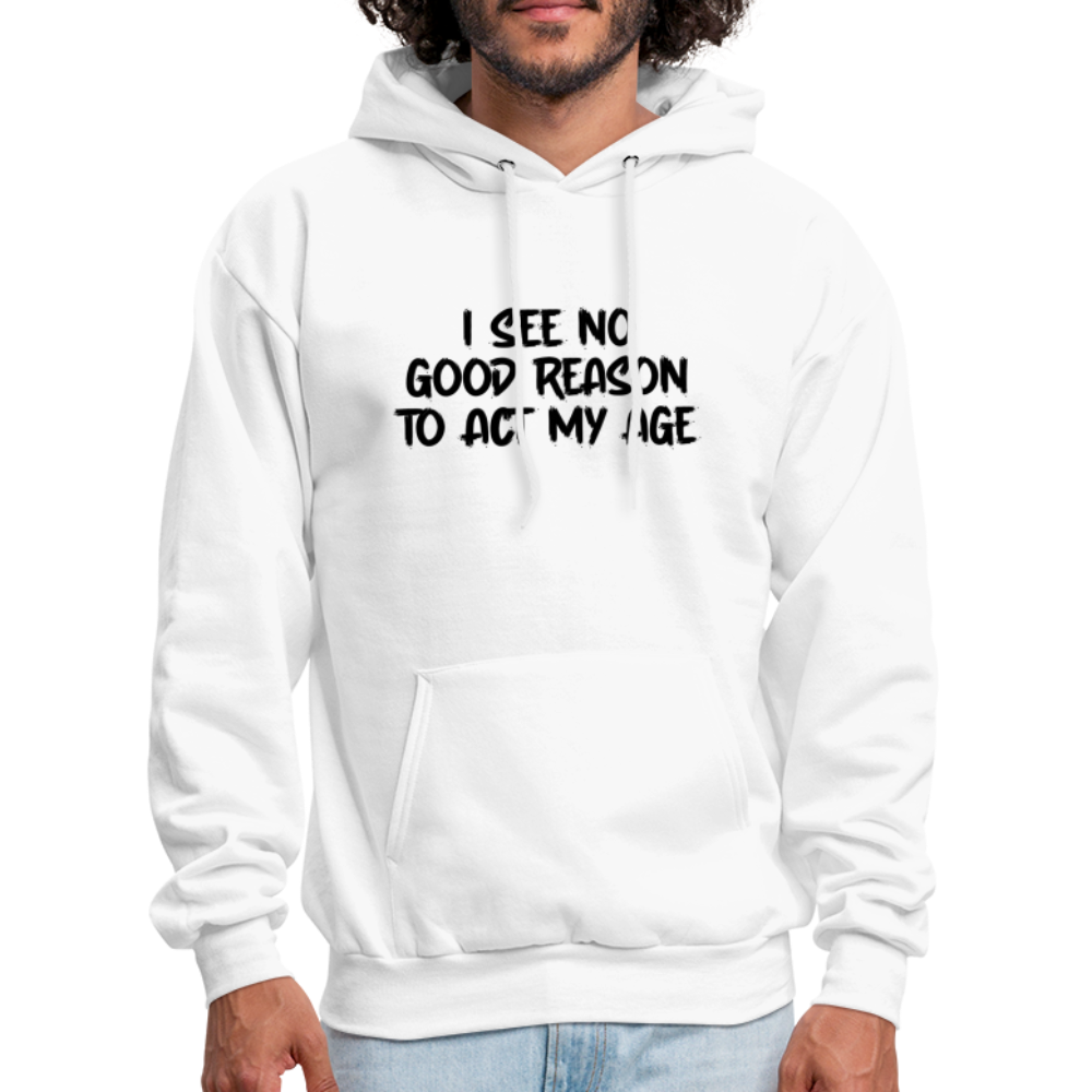 I See No Good Reason To Act My Age Hoodie - white