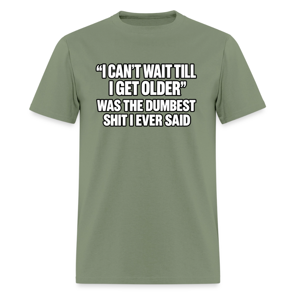 I Can’t Wait Till I Get Older – Funny T-Shirt - military green