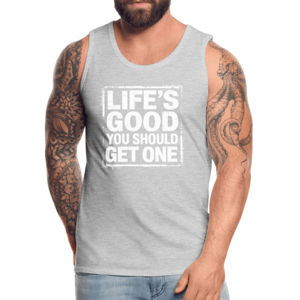 Life's Good You Should Get One Men’s Premium Tank Top - heather gray