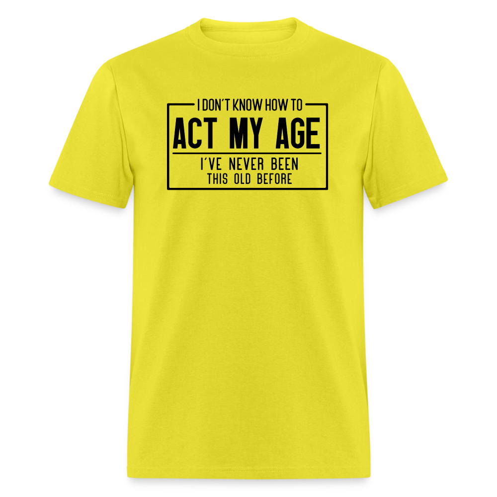 I Don't Know How To Act My Age T-Shirt - yellow