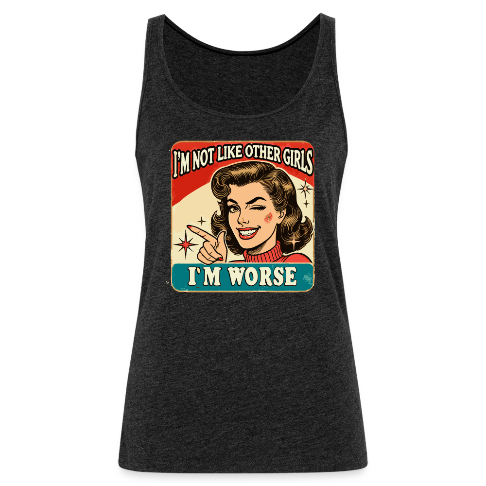 I'm Not Like Other Girls I'm Worse (Sassy Women’s Tank Top) - charcoal grey