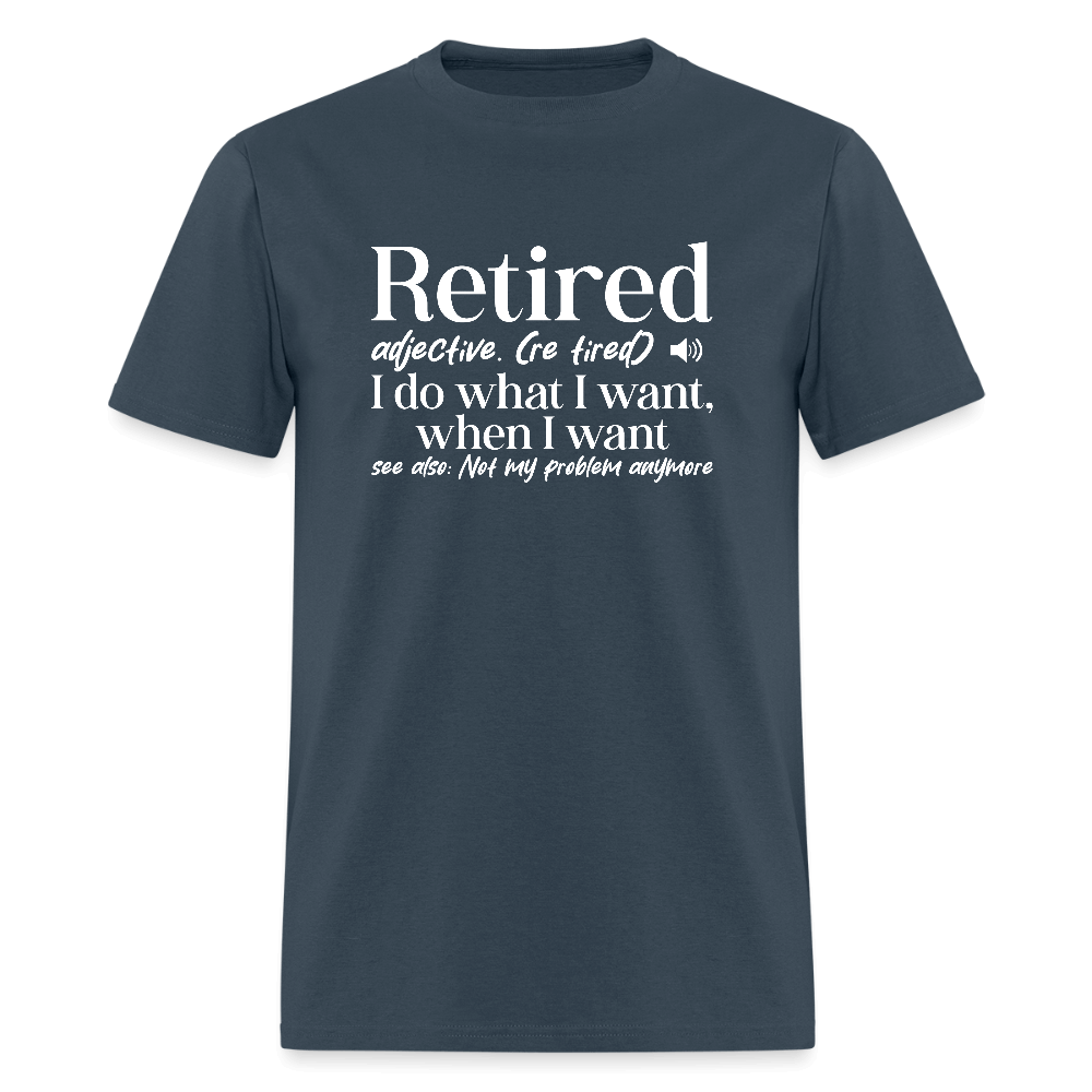 Retired (I Do What I Want When I Want) T-Shirt -  blue dusk