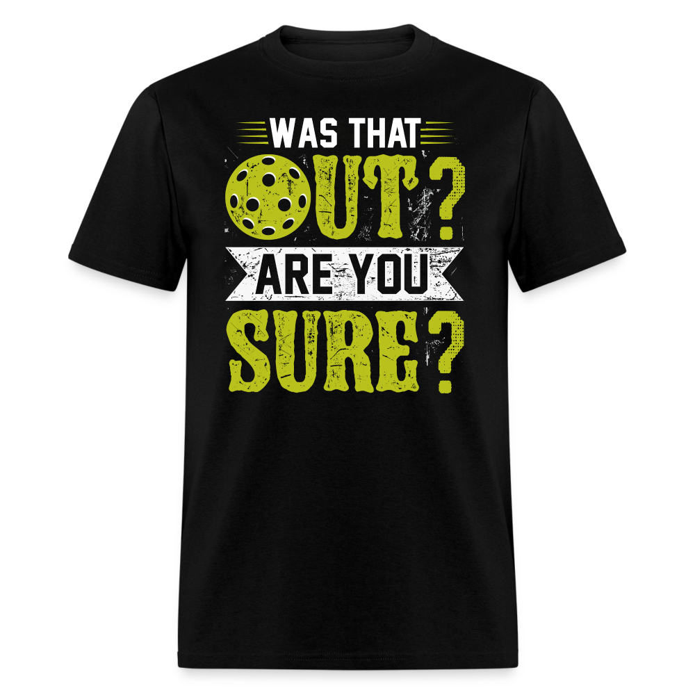 Was That Out? Are You Sure? (Pickleball Humor) T-Shirt - black