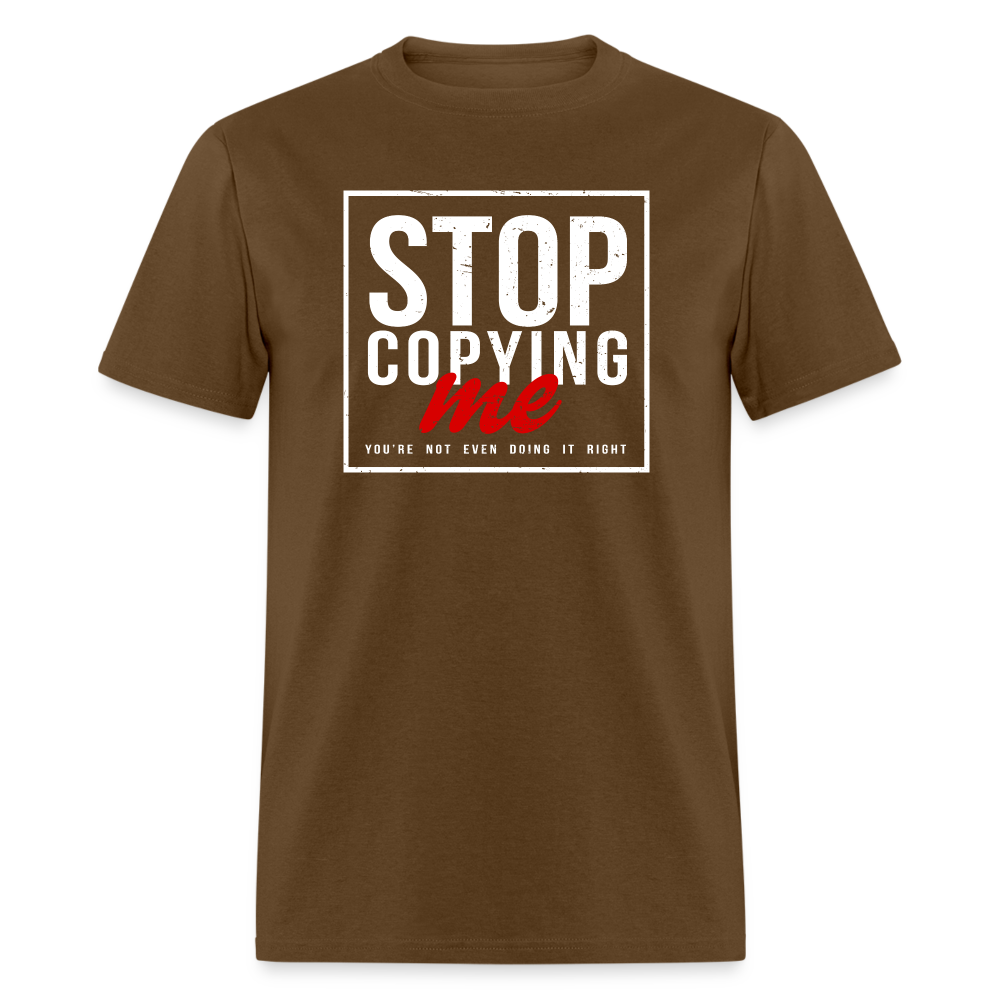 Stop Copying Me You're Not Even Doing It Right T-Shirt - brown