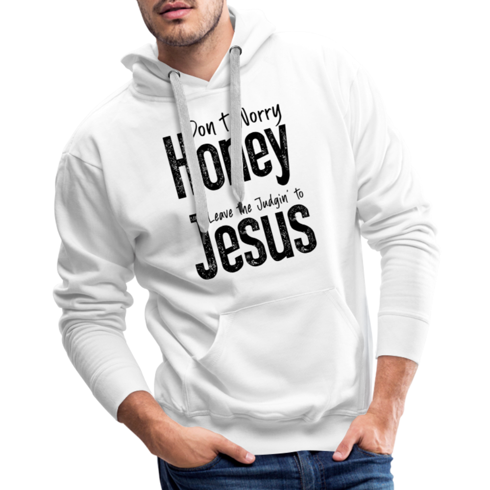 Don't Worry Honey Leave the Judgin' to Jesus Men’s Premium Hoodie - white