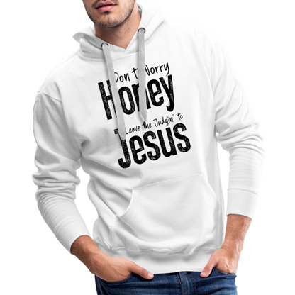 Don't Worry Honey Leave the Judgin' to Jesus Men’s Premium Hoodie - white