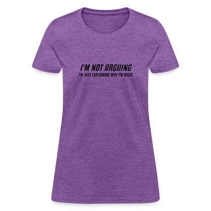 I'm Not Arguing I'm Just Explaining Why I'm Right Women's Contoured T-Shirt - purple heather