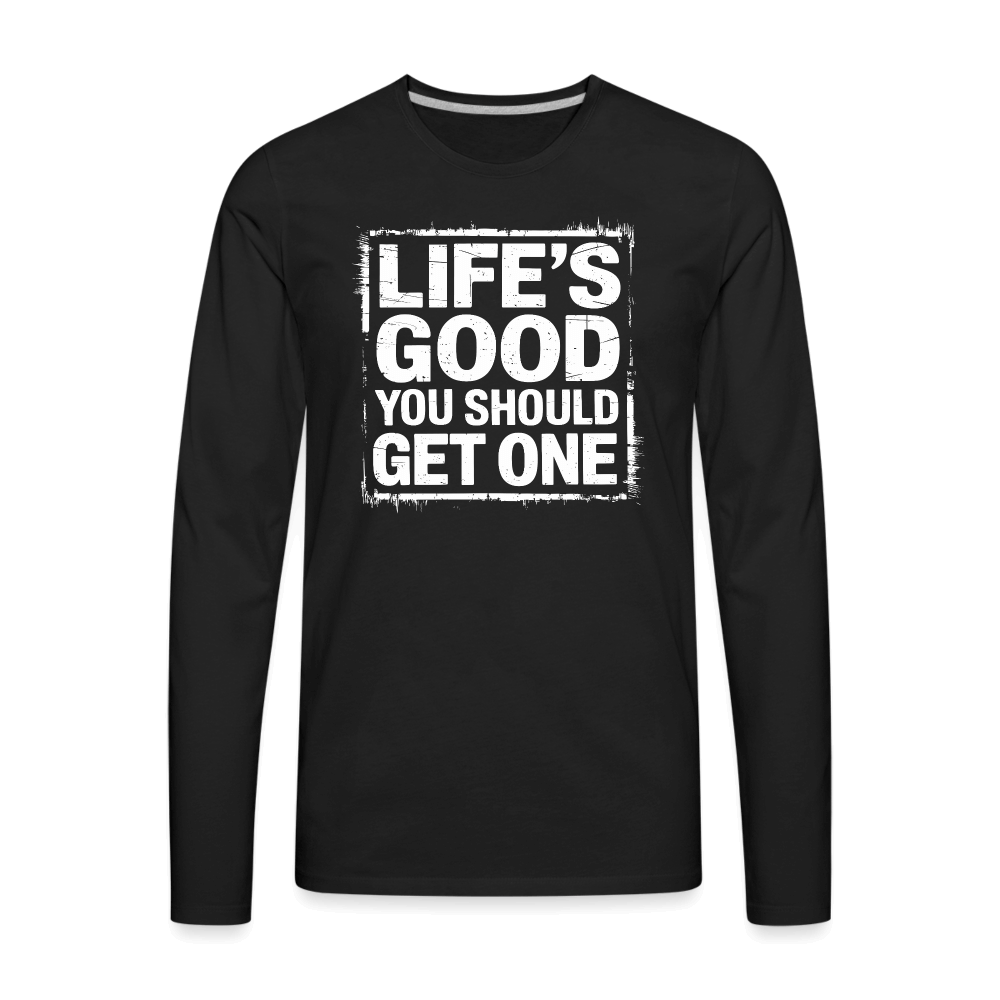 Life's Good You Should Get One Men's Premium Long Sleeve T-Shirt - black