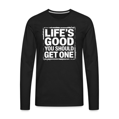 Life's Good You Should Get One Men's Premium Long Sleeve T-Shirt - black