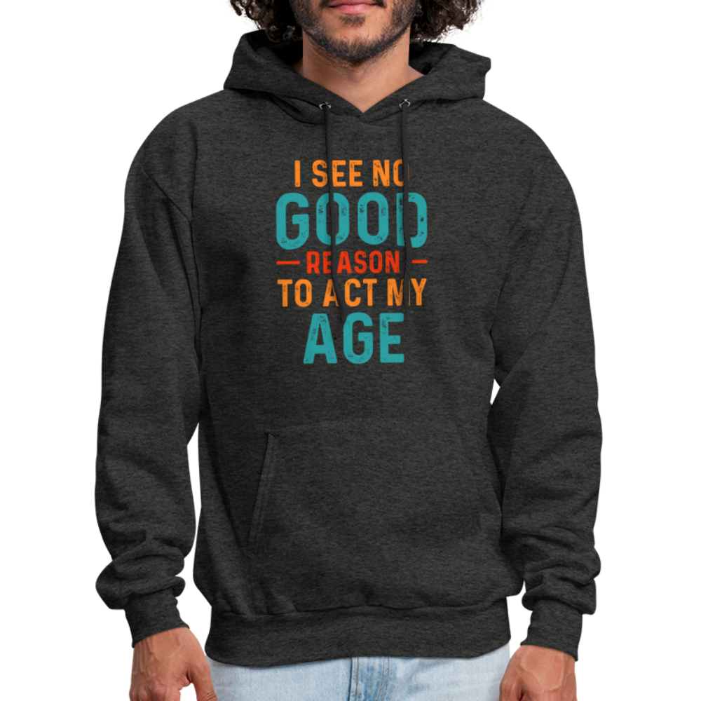 I See No Good Reason To Act My Age Hoodie - charcoal grey