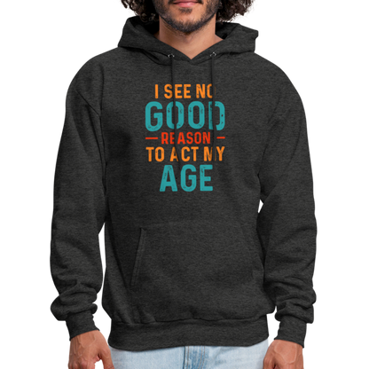 I See No Good Reason To Act My Age Hoodie - charcoal grey