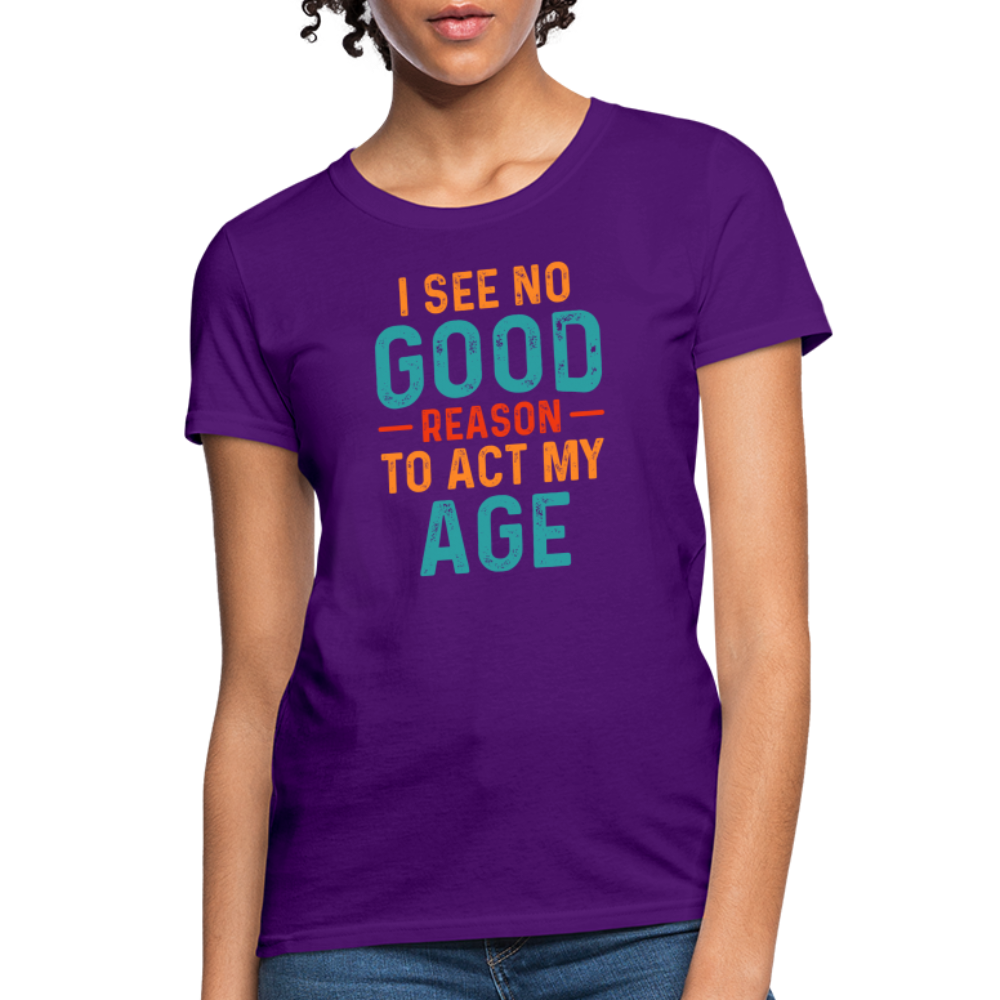 I See No Good Reason To Act My Age Women's T-Shirt - purple