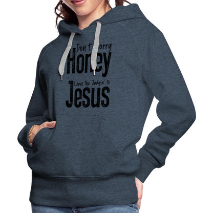 Don't Worry Honey Leave the Judgin' to Jesus Women’s Premium Hoodie - heather denim