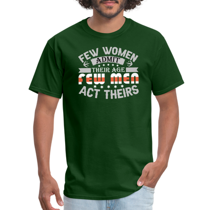 Few Women Admit Their Age, Few Men Act Theirs T-Shirt - forest green