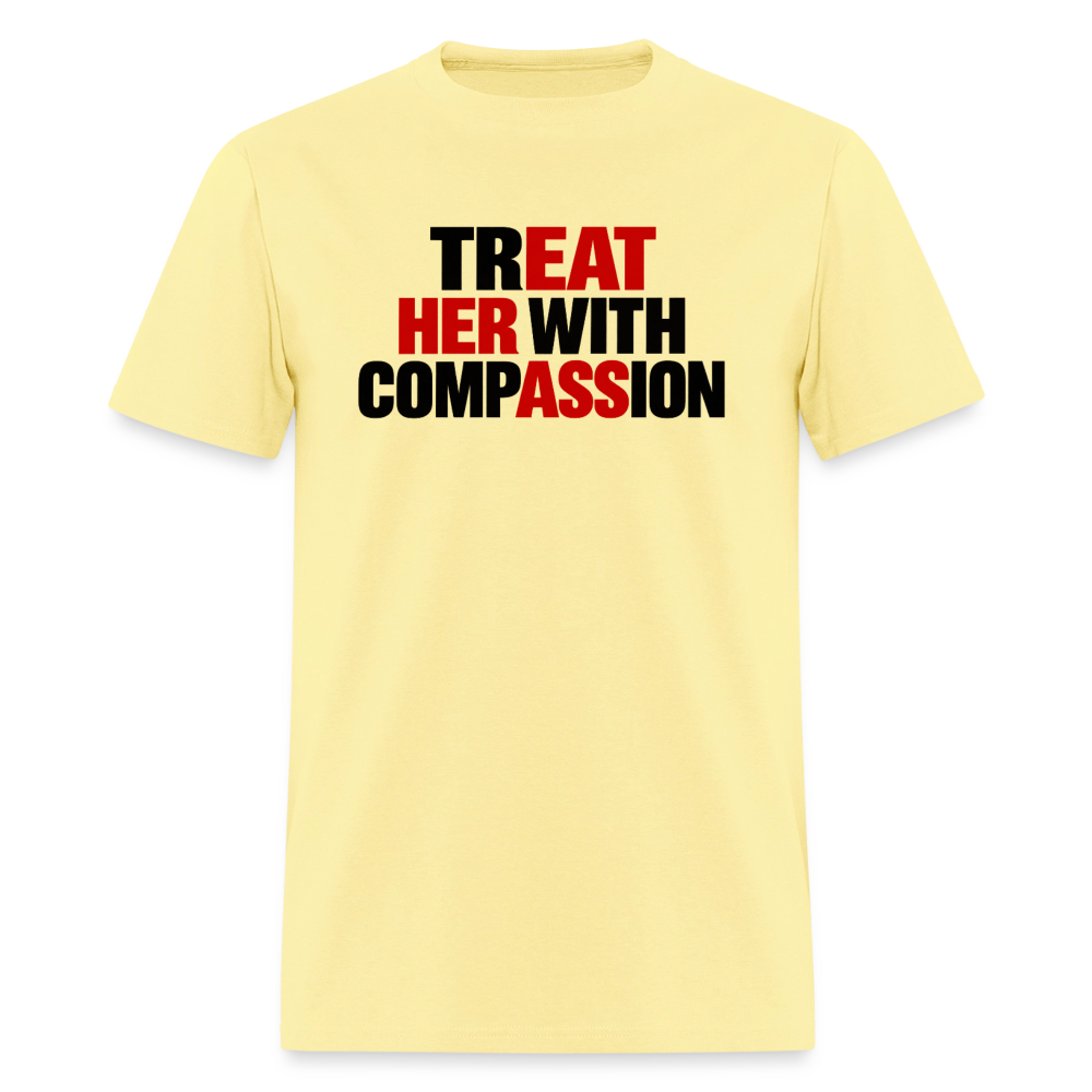 Treat Her With Compassion T-Shirt – Adult Humor Tee - cornsilk
