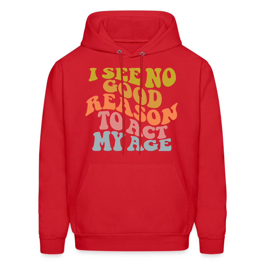 I See No Good Reason To Act My Age Hoodie - red