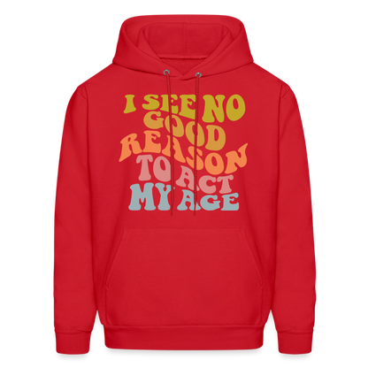 I See No Good Reason To Act My Age Hoodie - red