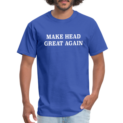 Make Head Great Again (Funny Adult Humor) T-Shirt - royal blue