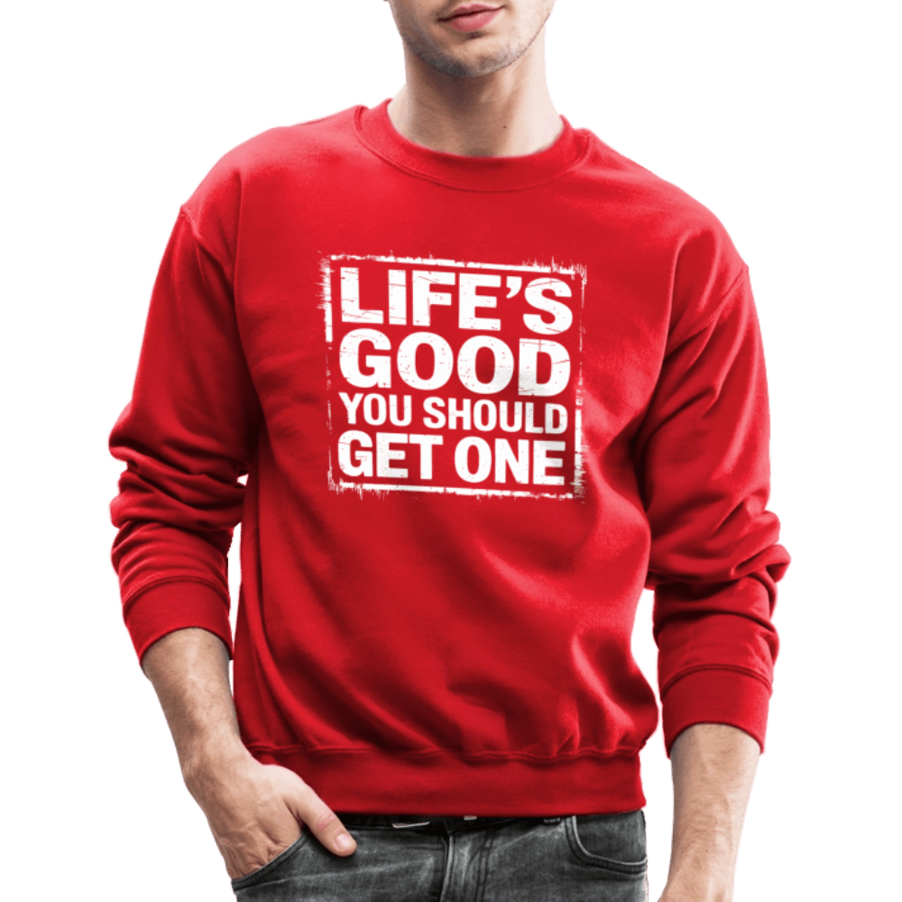 Life's Good You Should Get One Sweatshirt - red